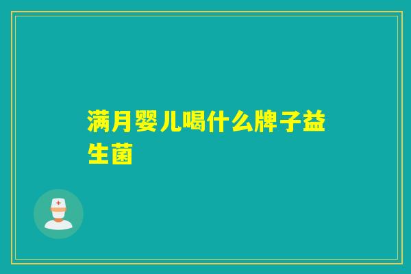 满月婴儿喝什么牌子益生菌 满月婴儿喝什么牌子益生菌