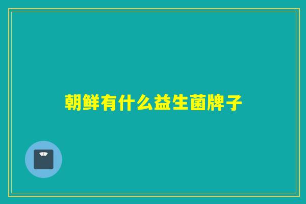 朝鲜有什么益生菌牌子