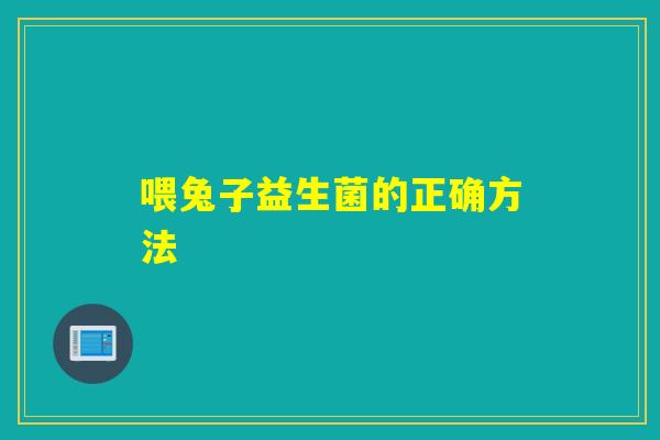 喂兔子益生菌的正确方法