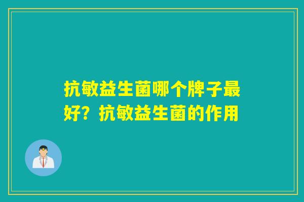 抗敏益生菌哪个牌子好？抗敏益生菌的作用