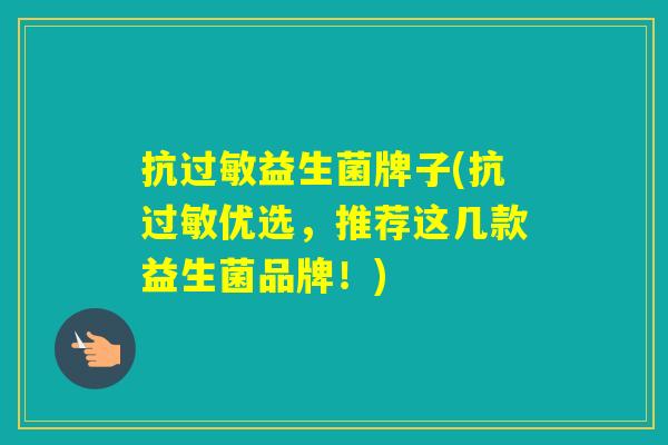 抗益生菌牌子(抗优选,推荐这几款益生菌品牌!) 抗益生菌牌子(抗优选,推荐这几款益生菌品牌!)