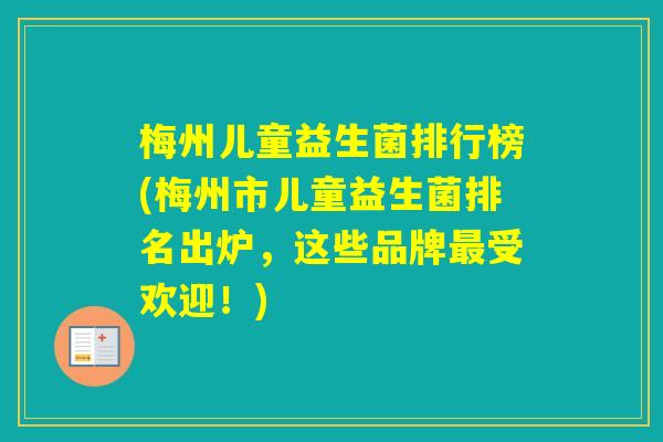 梅州儿童益生菌排行榜(梅州市儿童益生菌排名出炉,这些品牌受欢迎!) 梅州儿童益生菌排行榜(梅州市儿童益生菌排名出炉,这些品牌受欢迎!)