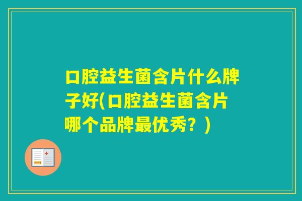 口腔益生菌含片什么牌子好(口腔益生菌含片哪个品牌优秀?) 口腔益生菌含片什么牌子好(口腔益生菌含片哪个品牌优秀?)