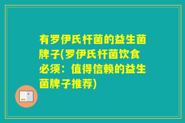 有罗伊氏杆菌的益生菌牌子(罗伊氏杆菌饮食必须:值得信赖的益生菌牌子推荐) 有罗伊氏杆菌的益生菌牌子(罗伊氏杆菌饮食必须:值得信赖的益生菌牌子推荐)