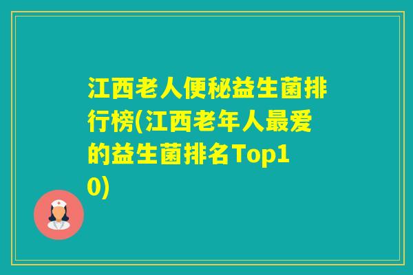 江西老人益生菌排行榜(江西老年人爱的益生菌排名Top10)