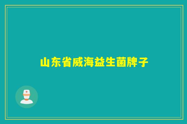 山东省威海益生菌牌子 山东省威海益生菌牌子