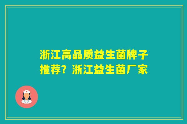 浙江高品质益生菌牌子推荐?浙江益生菌厂家 浙江高品质益生菌牌子推荐?浙江益生菌厂家