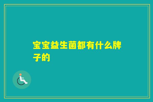 宝宝益生菌都有什么牌子的