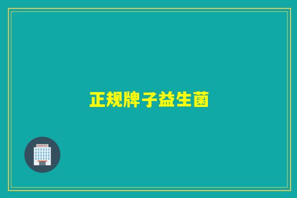 正规牌子益生菌 正规牌子益生菌