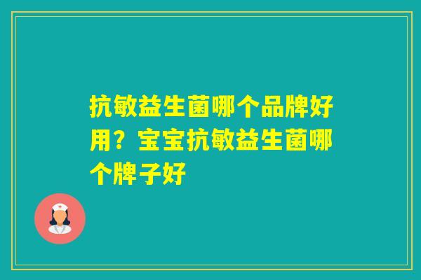 抗敏益生菌哪个品牌好用?宝宝抗敏益生菌哪个牌子好 抗敏益生菌哪个品牌好用?宝宝抗敏益生菌哪个牌子好