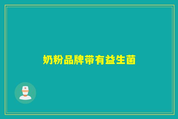 奶粉品牌带有益生菌 奶粉品牌带有益生菌