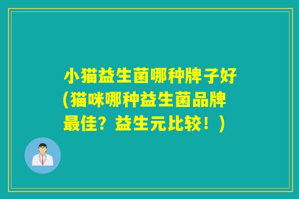 小猫益生菌哪种牌子好(猫咪哪种益生菌品牌佳？益生元比较！)