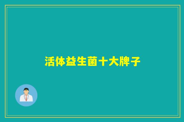 活体益生菌十大牌子 活体益生菌十大牌子