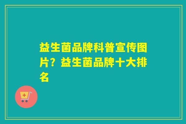 益生菌品牌科普宣传图片？益生菌品牌十大排名