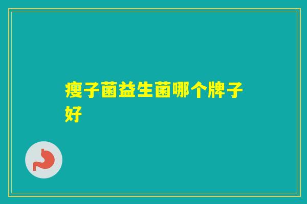 瘦子菌益生菌哪个牌子好