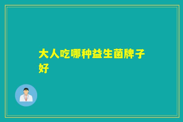 大人吃哪种益生菌牌子好