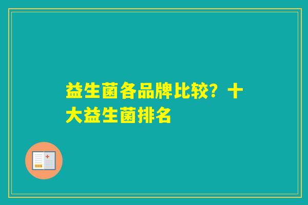 益生菌各品牌比较？十大益生菌排名