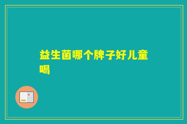 益生菌哪个牌子好儿童喝