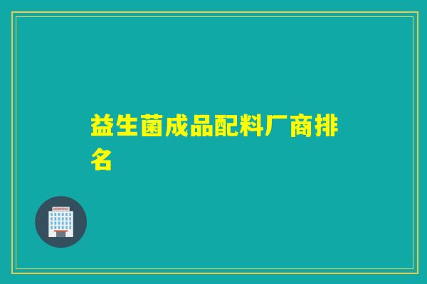 益生菌成品配料厂商排名