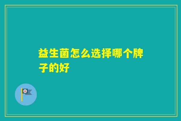 益生菌怎么选择哪个牌子的好