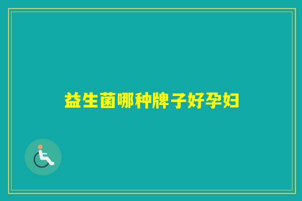 益生菌哪种牌子好孕妇