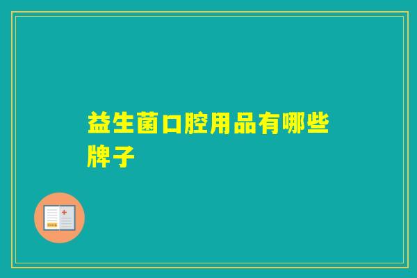 益生菌口腔用品有哪些牌子 益生菌口腔用品有哪些牌子