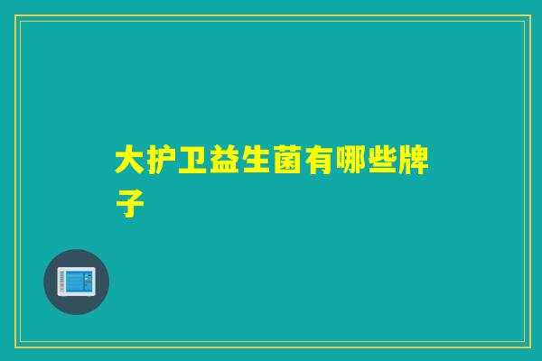 大护卫益生菌有哪些牌子 大护卫益生菌有哪些牌子