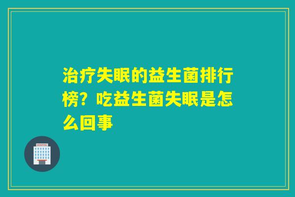 的益生菌排行榜？吃益生菌是怎么回事