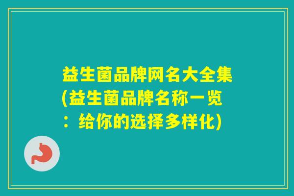 益生菌品牌网名大全集(益生菌品牌名称一览：给你的选择多样化)