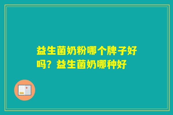 益生菌奶粉哪个牌子好吗？益生菌奶哪种好
