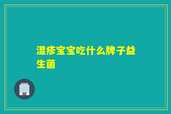 宝宝吃什么牌子益生菌