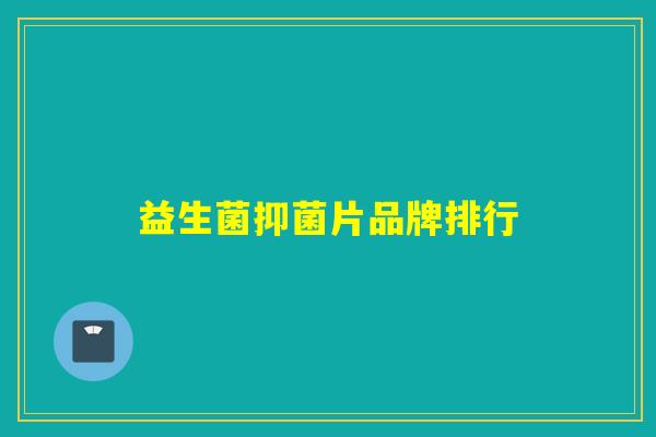 益生菌抑菌片品牌排行