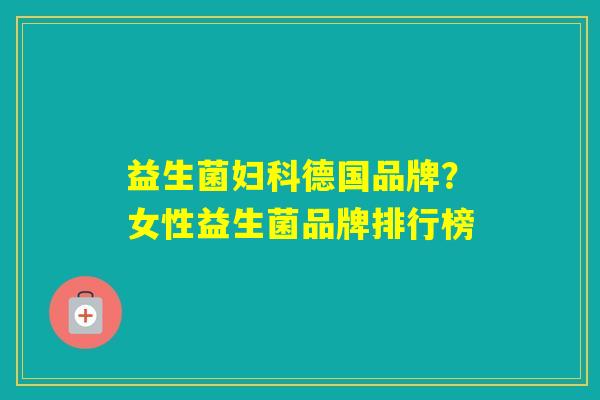 益生菌德国品牌？女性益生菌品牌排行榜