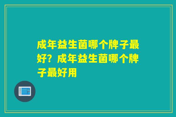 成年益生菌哪个牌子好？成年益生菌哪个牌子好用