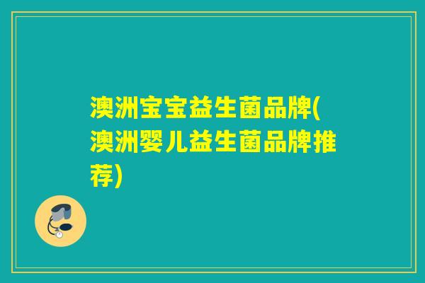 澳洲宝宝益生菌品牌(澳洲婴儿益生菌品牌推荐) 澳洲宝宝益生菌品牌(澳洲婴儿益生菌品牌推荐)