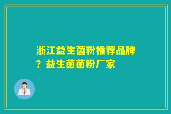 浙江益生菌粉推荐品牌？益生菌菌粉厂家