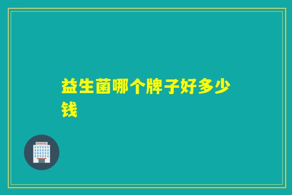 益生菌哪个牌子好多少钱