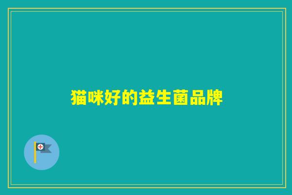 猫咪好的益生菌品牌 猫咪好的益生菌品牌