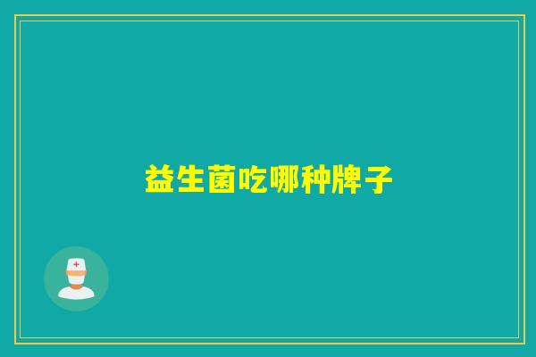 益生菌吃哪种牌子 益生菌吃哪种牌子