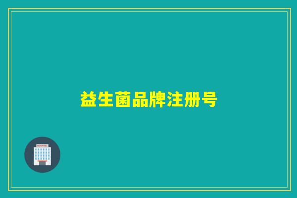 益生菌品牌注册号 益生菌品牌注册号