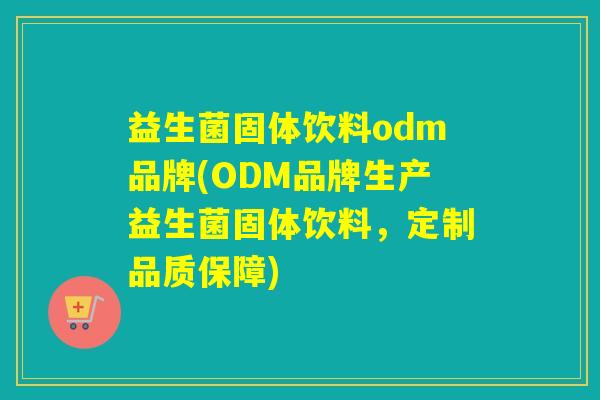 益生菌固体饮料odm品牌(ODM品牌生产益生菌固体饮料,定制品质保障) 益生菌固体饮料odm品牌(ODM品牌生产益生菌固体饮料,定制品质保障)