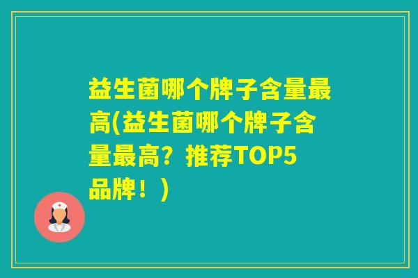 益生菌哪个牌子含量高(益生菌哪个牌子含量高？推荐TOP5品牌！)