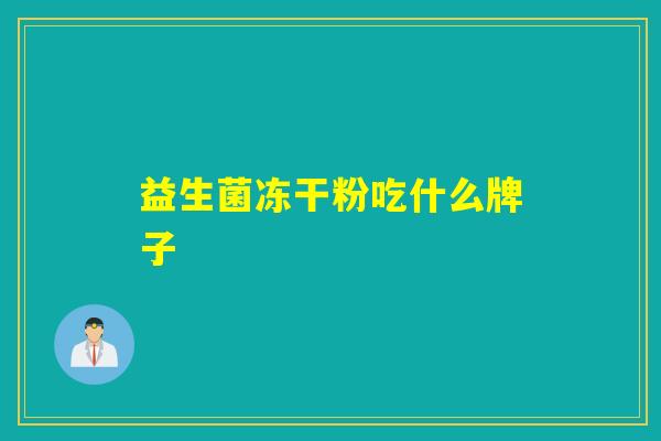 益生菌冻干粉吃什么牌子 益生菌冻干粉吃什么牌子