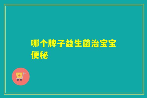 哪个牌子益生菌宝宝