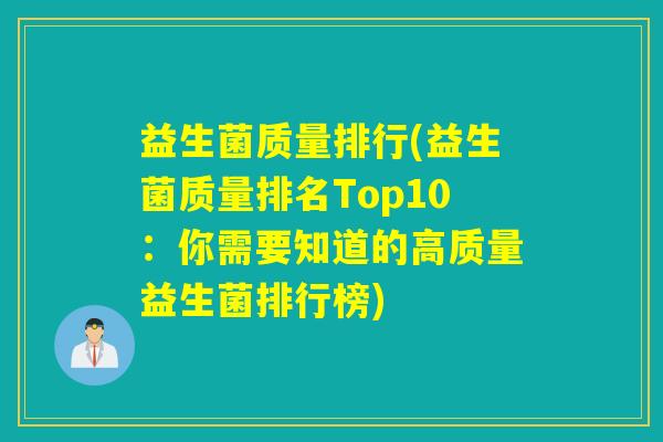 益生菌质量排行(益生菌质量排名Top10：你需要知道的高质量益生菌排行榜)