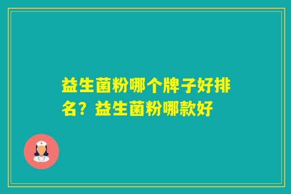 益生菌粉哪个牌子好排名？益生菌粉哪款好