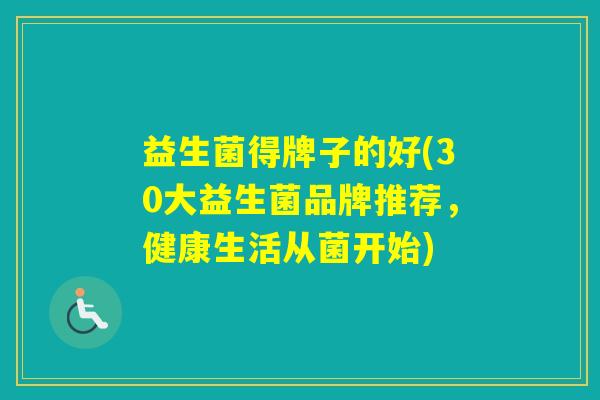 益生菌得牌子的好(30大益生菌品牌推荐，健康生活从菌开始)