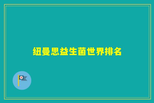 纽曼思益生菌世界排名 纽曼思益生菌世界排名