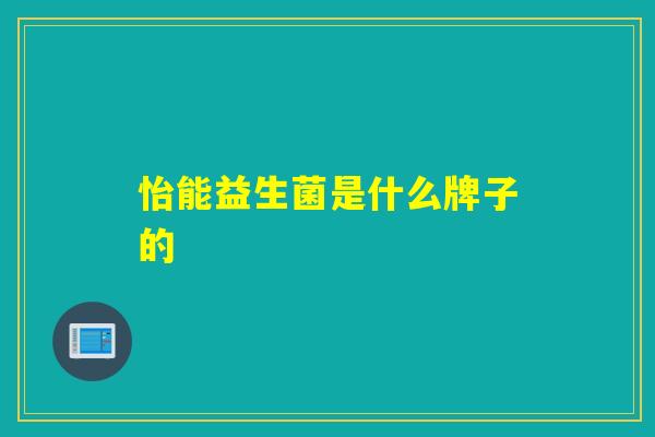 怡能益生菌是什么牌子的 怡能益生菌是什么牌子的
