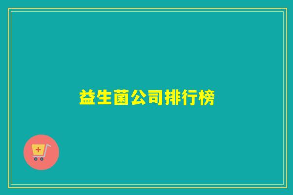 益生菌公司排行榜 益生菌公司排行榜
